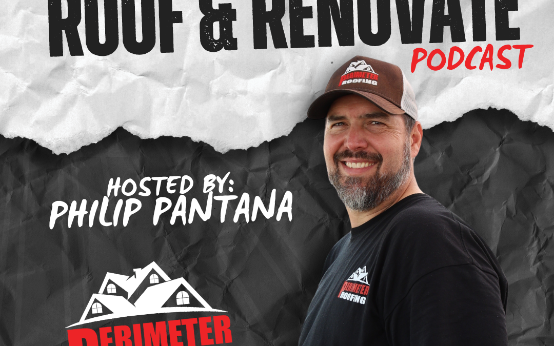 Inside the Perimeter: Roof and Renovate – A Deep Dive into Philip Pantana’s Journey and Business Philosophy